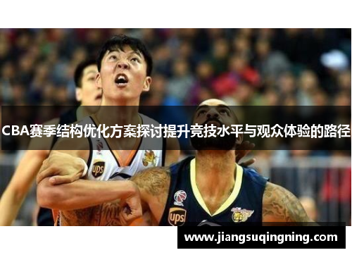 CBA赛季结构优化方案探讨提升竞技水平与观众体验的路径
