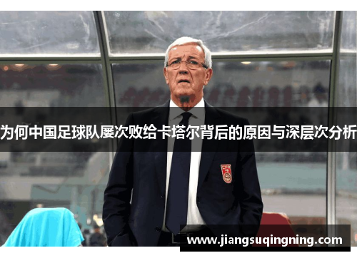 为何中国足球队屡次败给卡塔尔背后的原因与深层次分析