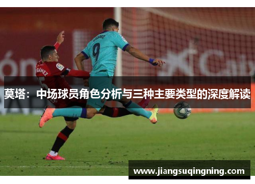 莫塔:中场球员角色分析与三种主要类型的深度解读 莫塔:中场球员角色分析与三种主要类型的深度解读
